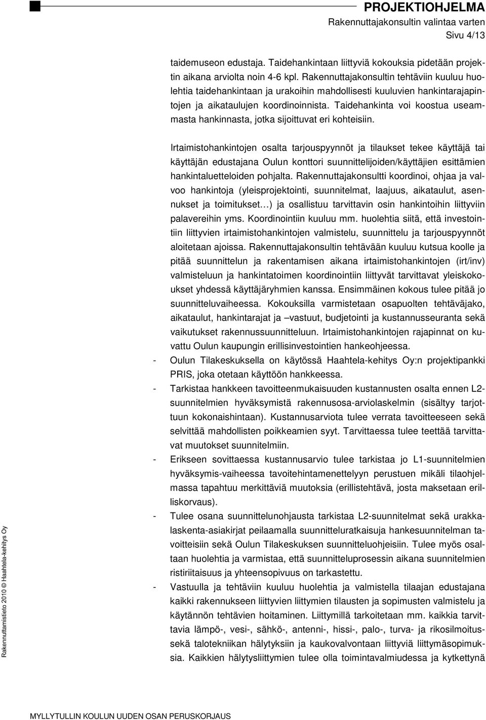Taidehankinta voi koostua useammasta hankinnasta, jotka sijoittuvat eri kohteisiin.
