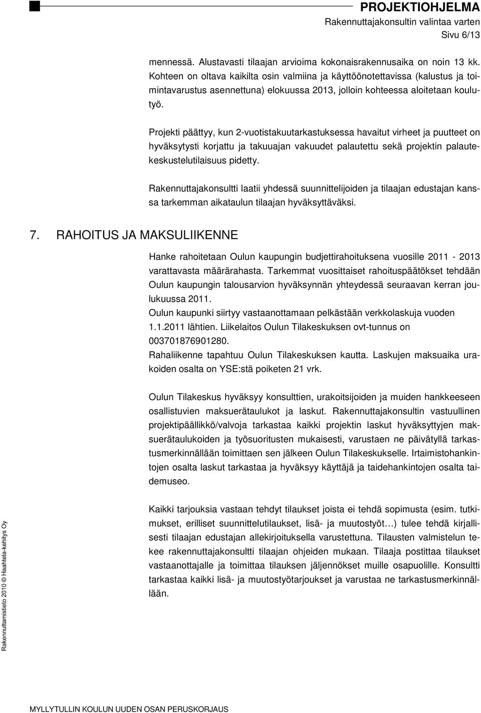 Projekti päättyy, kun 2-vuotistakuutarkastuksessa havaitut virheet ja puutteet on hyväksytysti korjattu ja takuuajan vakuudet palautettu sekä projektin palautekeskustelutilaisuus pidetty.