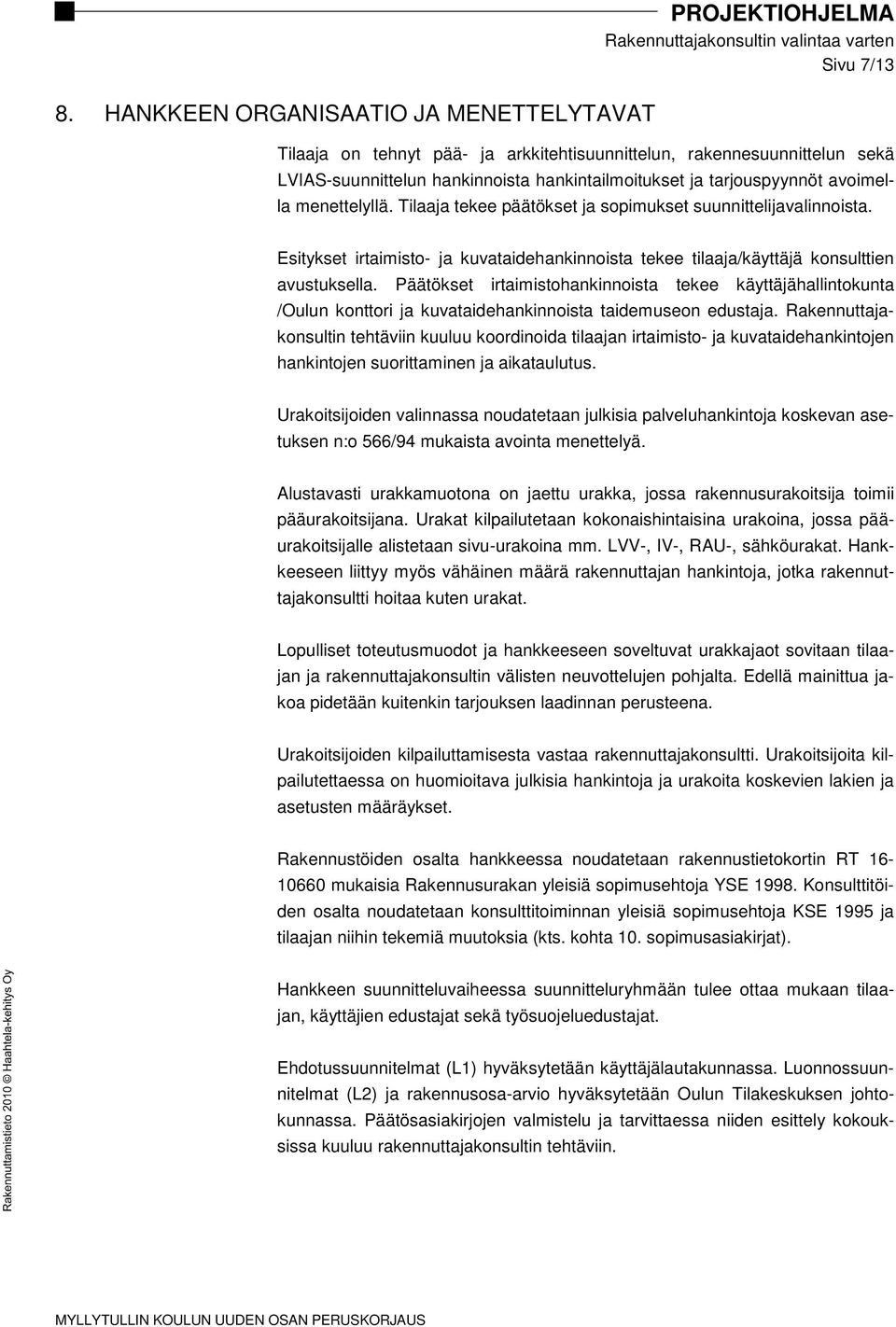 Päätökset irtaimistohankinnoista tekee käyttäjähallintokunta /Oulun konttori ja kuvataidehankinnoista taidemuseon edustaja.