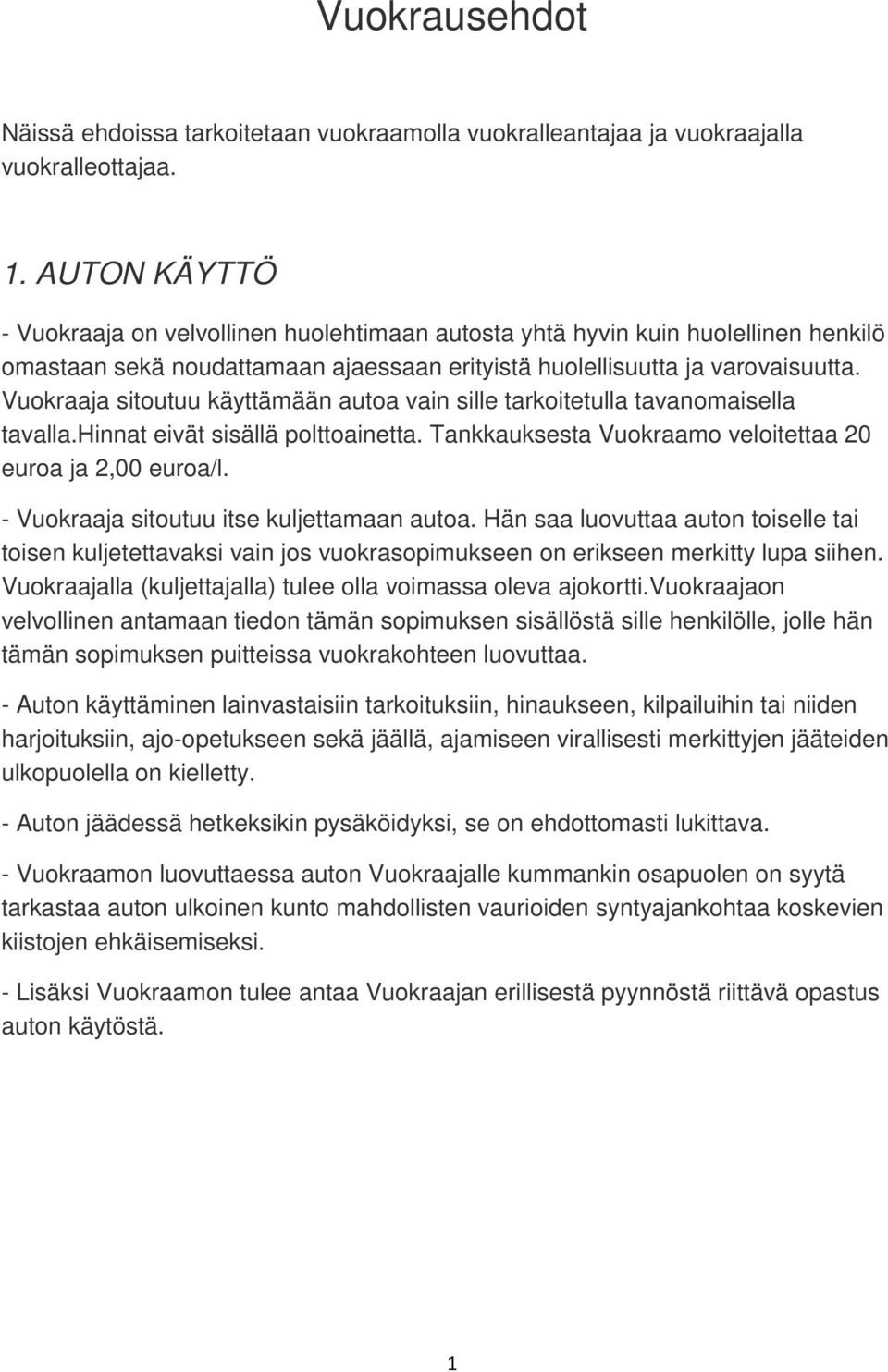 Vuokraaja sitoutuu käyttämään autoa vain sille tarkoitetulla tavanomaisella tavalla.hinnat eivät sisällä polttoainetta. Tankkauksesta Vuokraamo veloitettaa 20 euroa ja 2,00 euroa/l.