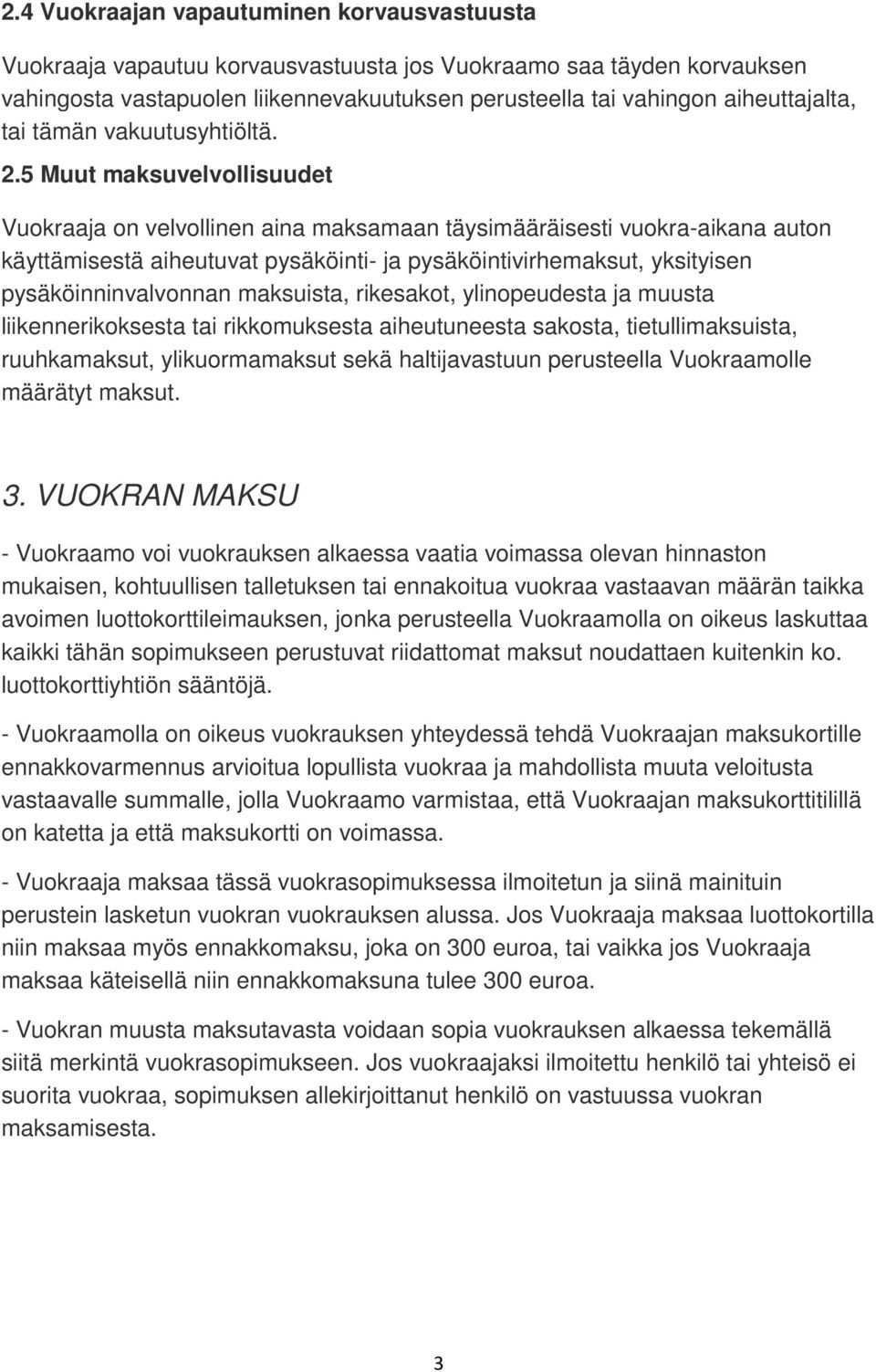 5 Muut maksuvelvollisuudet Vuokraaja on velvollinen aina maksamaan täysimääräisesti vuokra-aikana auton käyttämisestä aiheutuvat pysäköinti- ja pysäköintivirhemaksut, yksityisen pysäköinninvalvonnan