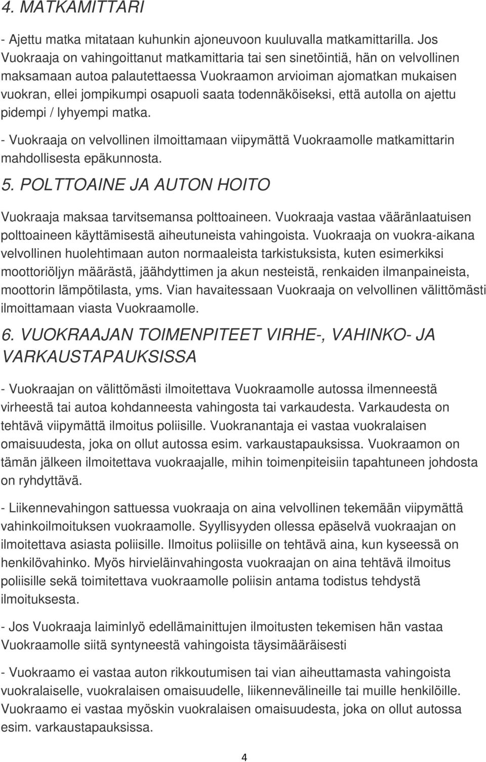 todennäköiseksi, että autolla on ajettu pidempi / lyhyempi matka. - Vuokraaja on velvollinen ilmoittamaan viipymättä Vuokraamolle matkamittarin mahdollisesta epäkunnosta. 5.