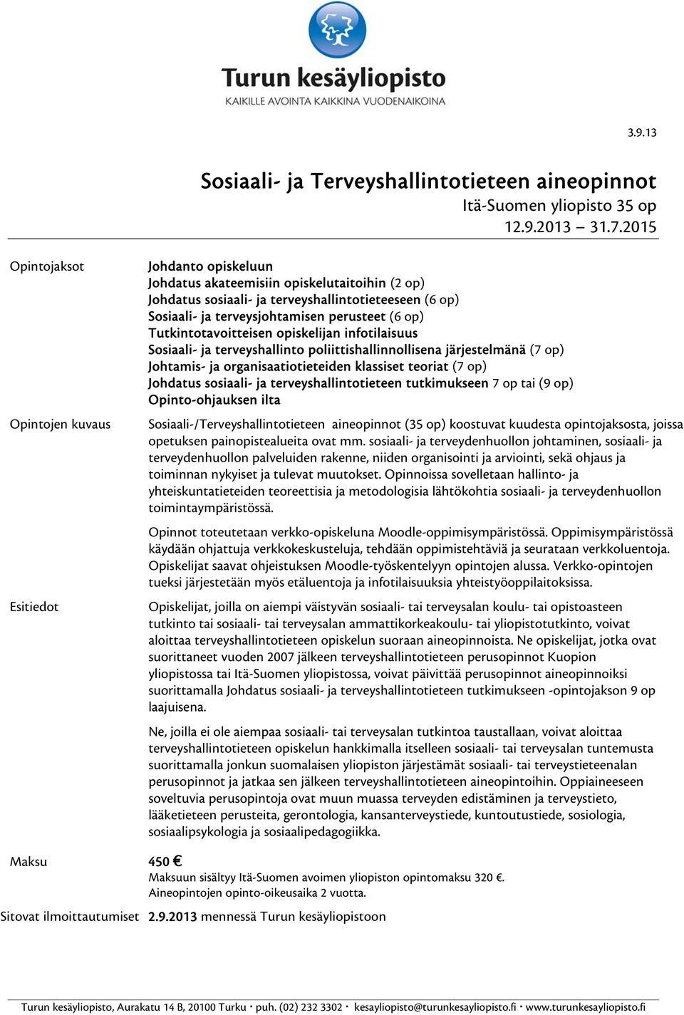 perusteet (6 op) Tutkintotavoitteisen opiskelijan infotilaisuus Sosiaali- ja terveyshallinto poliittishallinnollisena järjestelmänä (7 op) Johtamis- ja organisaatiotieteiden klassiset teoriat (7 op)