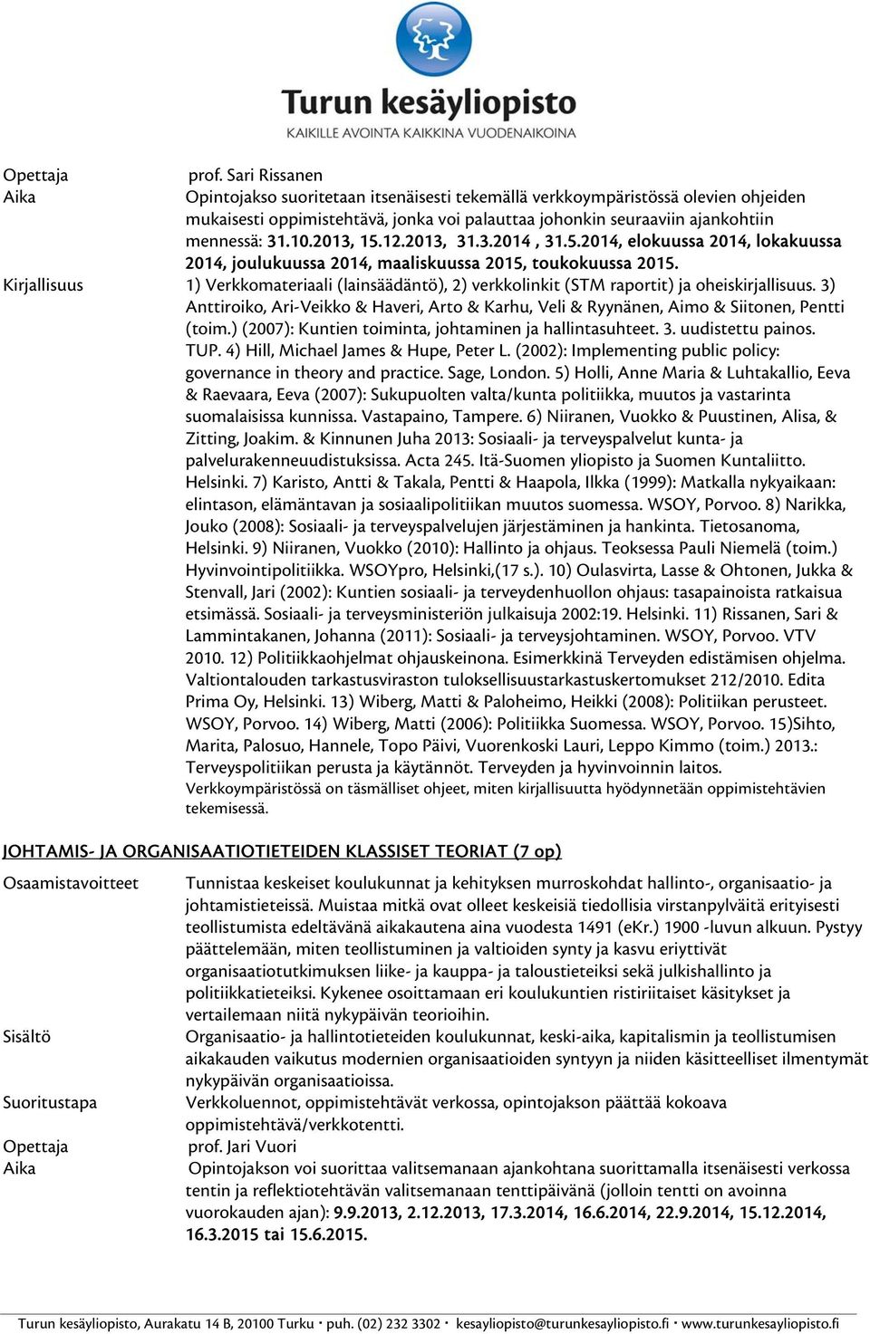 1) Verkkomateriaali (lainsäädäntö), 2) verkkolinkit (STM raportit) ja oheiskirjallisuus. 3) Anttiroiko, Ari-Veikko & Haveri, Arto & Karhu, Veli & Ryynänen, Aimo & Siitonen, Pentti (toim.