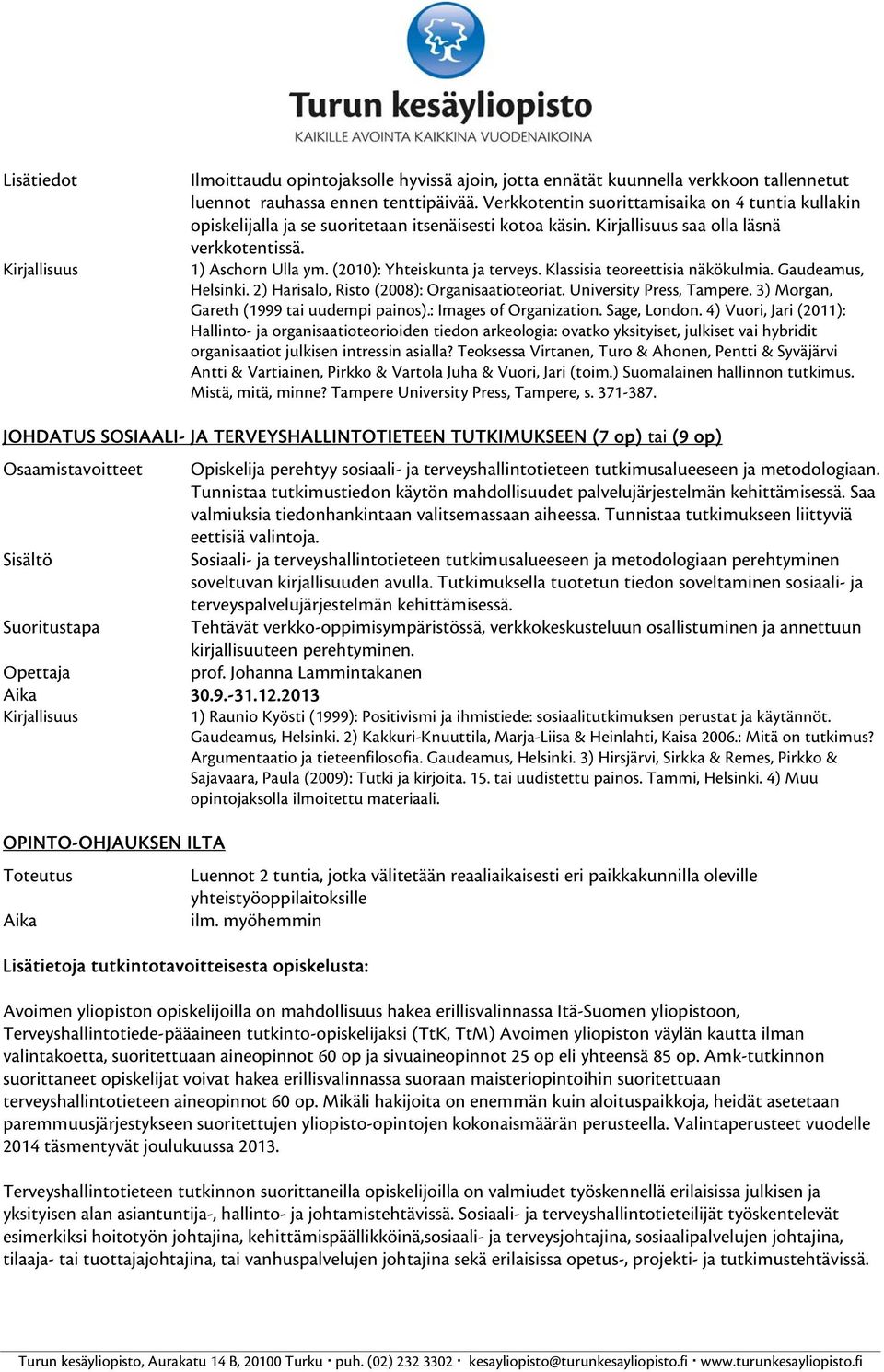 Klassisia teoreettisia näkökulmia. Gaudeamus, Helsinki. 2) Harisalo, Risto (2008): Organisaatioteoriat. University Press, Tampere. 3) Morgan, Gareth (1999 tai uudempi painos).: Images of Organization.