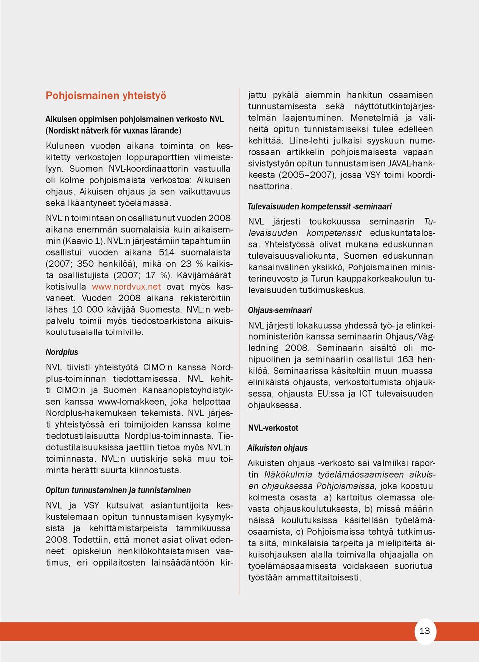 NVL:n toimintaan on osallistunut vuoden 2008 aikana enemmän suomalaisia kuin aikaisemmin (Kaavio 1).