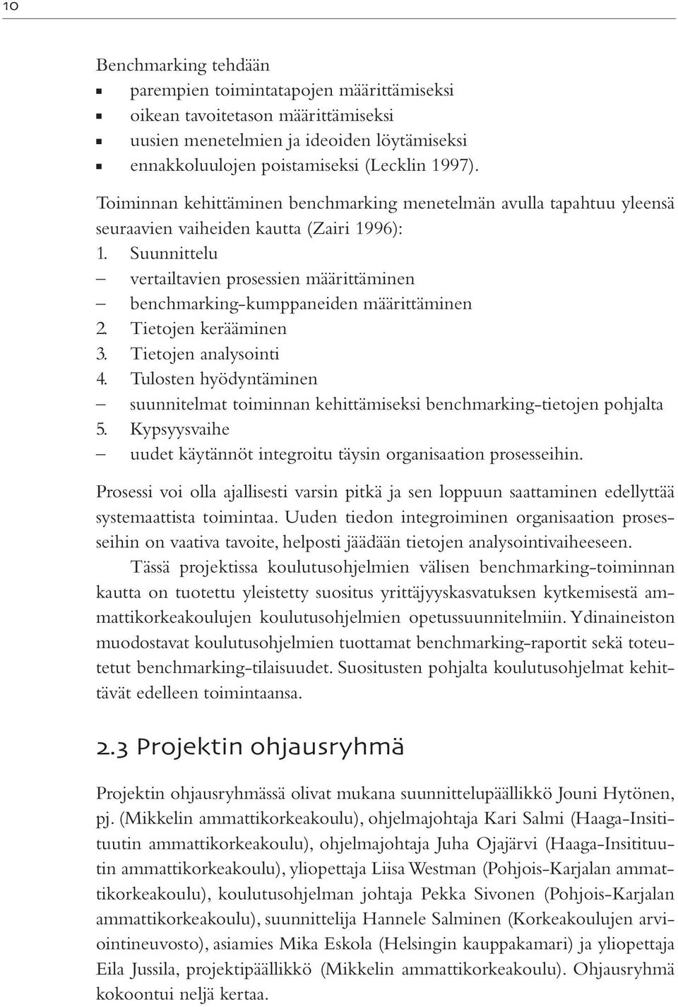 Suunnittelu vertailtavien prosessien määrittäminen benchmarking-kumppaneiden määrittäminen 2. Tietojen kerääminen 3. Tietojen analysointi 4.