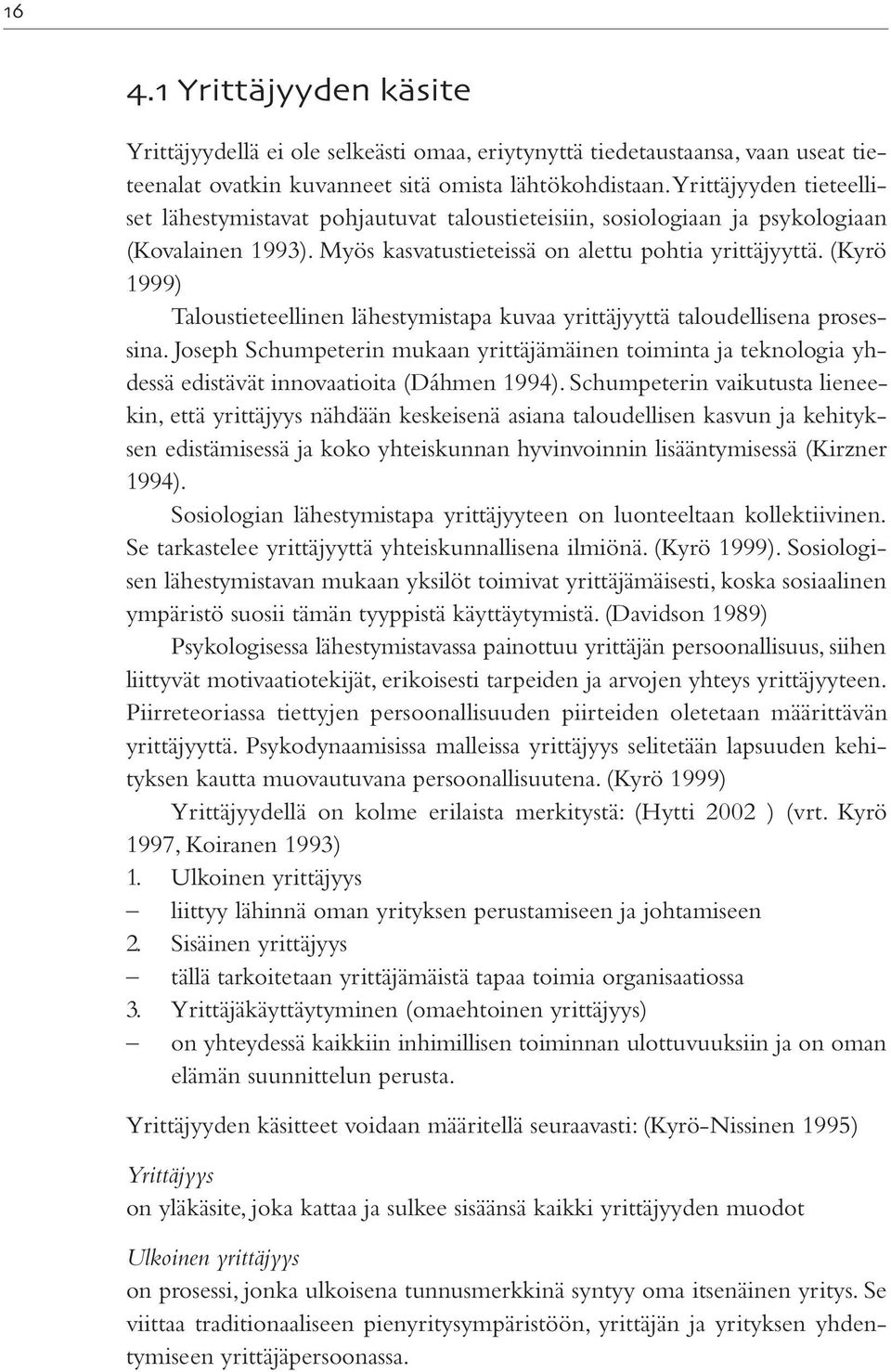 (Kyrö 1999) Taloustieteellinen lähestymistapa kuvaa yrittäjyyttä taloudellisena prosessina.