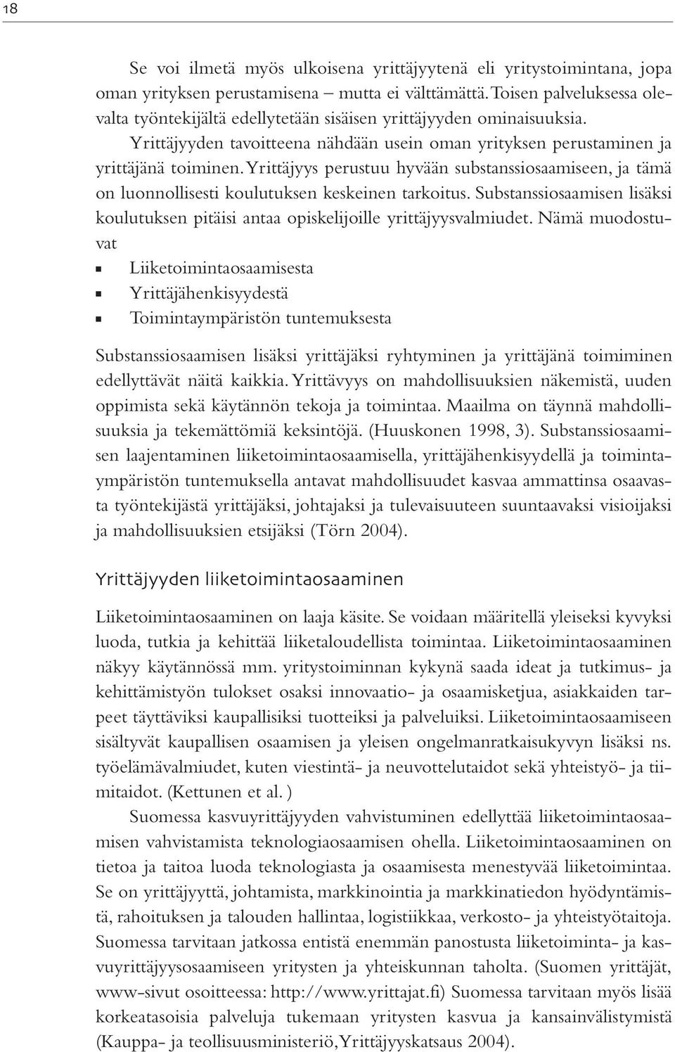 Yrittäjyys perustuu hyvään substanssiosaamiseen, ja tämä on luonnollisesti koulutuksen keskeinen tarkoitus. Substanssiosaamisen lisäksi koulutuksen pitäisi antaa opiskelijoille yrittäjyysvalmiudet.