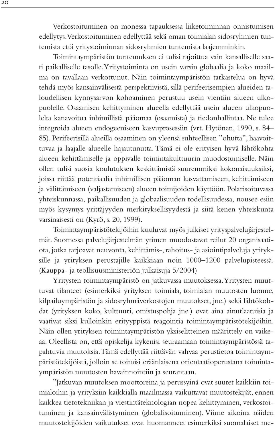 Toimintaympäristön tuntemuksen ei tulisi rajoittua vain kansalliselle saati paikalliselle tasolle. Yritystoiminta on usein varsin globaalia ja koko maailma on tavallaan verkottunut.