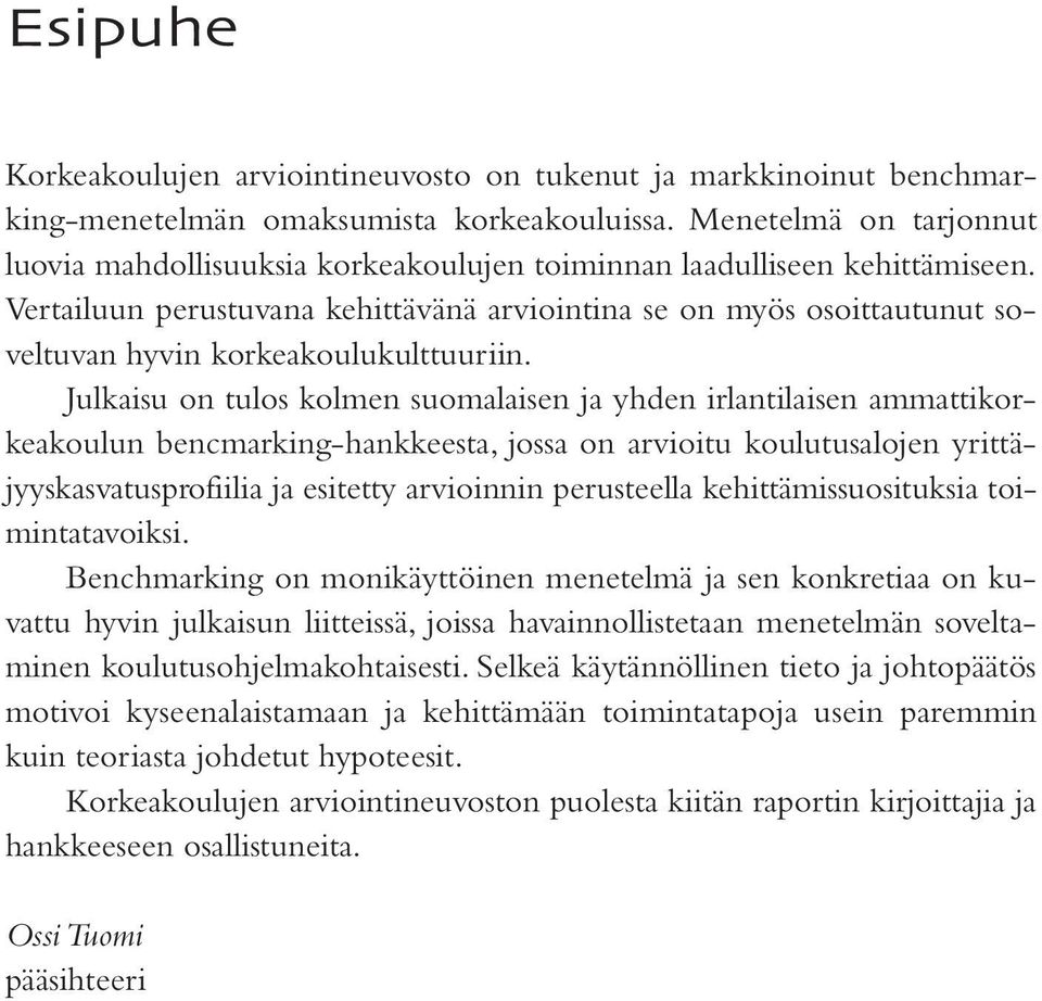 Vertailuun perustuvana kehittävänä arviointina se on myös osoittautunut soveltuvan hyvin korkeakoulukulttuuriin.