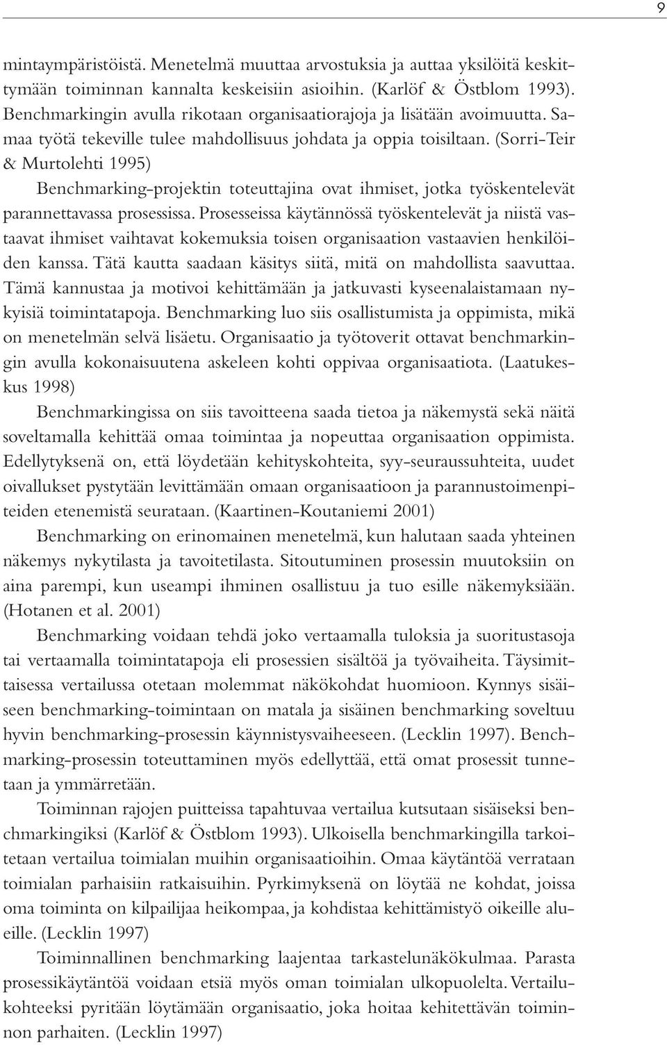 (Sorri-Teir & Murtolehti 1995) Benchmarking-projektin toteuttajina ovat ihmiset, jotka työskentelevät parannettavassa prosessissa.