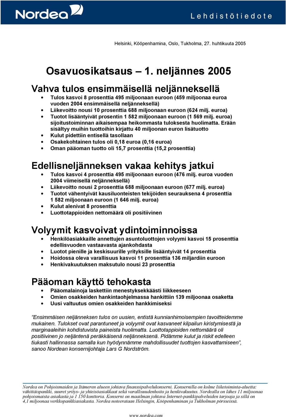 688 miljoonaan euroon (624 milj. euroa) Tuotot lisääntyivät prosentin 1 582 miljoonaan euroon (1 569 milj. euroa) sijoitustoiminnan aikaisempaa heikommasta tuloksesta huolimatta.