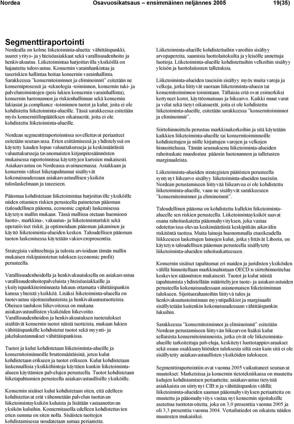 Sarakkeessa konsernitoiminnot ja eliminoinnit esitetään ne konserniprosessit ja -teknologia -toiminnon, konsernin tuki- ja palvelutoimintojen (pois lukien konsernin varainhallinta), konsernin