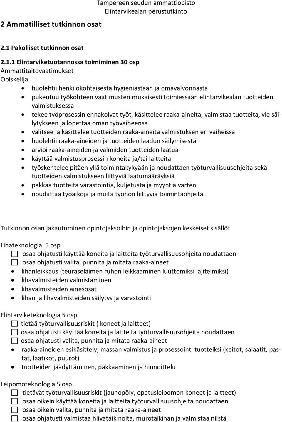 1 Elintarviketuotannossa toimiminen 30 osp Ammattitaitovaatimukset Opiskelija huolehtii henkilökohtaisesta hygieniastaan ja omavalvonnasta pukeutuu työkohteen vaatimusten mukaisesti toimiessaan