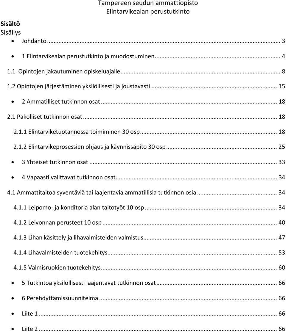 .. 33 4 Vapaasti valittavat tutkinnon osat... 34 4.1 Ammattitaitoa syventäviä tai laajentavia ammatillisia tutkinnon osia... 34 4.1.1 Leipomo- ja konditoria alan taitotyöt 10 osp... 34 4.1.2 Leivonnan perusteet 10 osp.