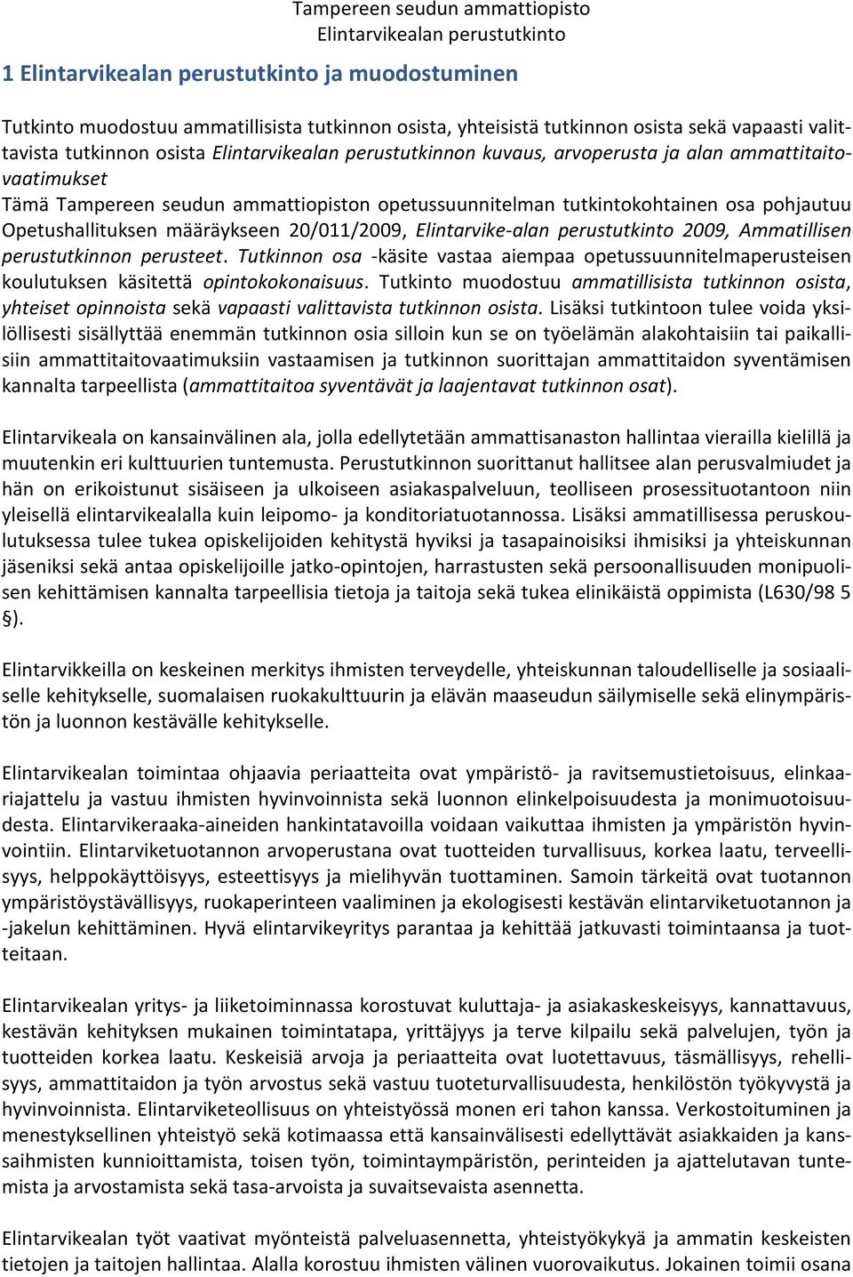 Ammatillisen perustutkinnon perusteet. Tutkinnon osa -käsite vastaa aiempaa opetussuunnitelmaperusteisen koulutuksen käsitettä opintokokonaisuus.