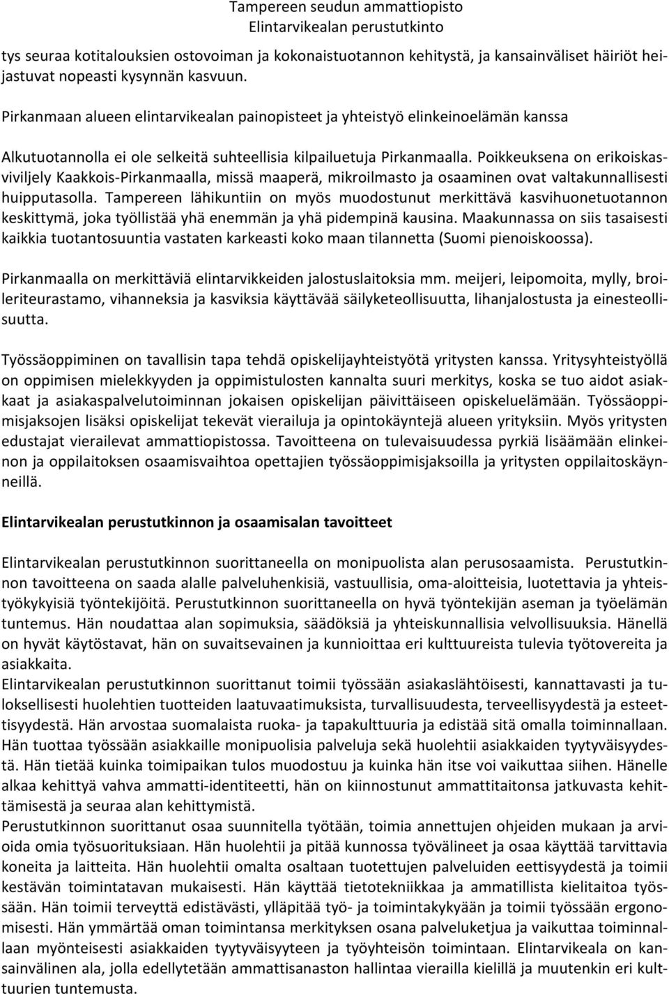 Poikkeuksena on erikoiskasviviljely Kaakkois-Pirkanmaalla, missä maaperä, mikroilmasto ja osaaminen ovat valtakunnallisesti huipputasolla.