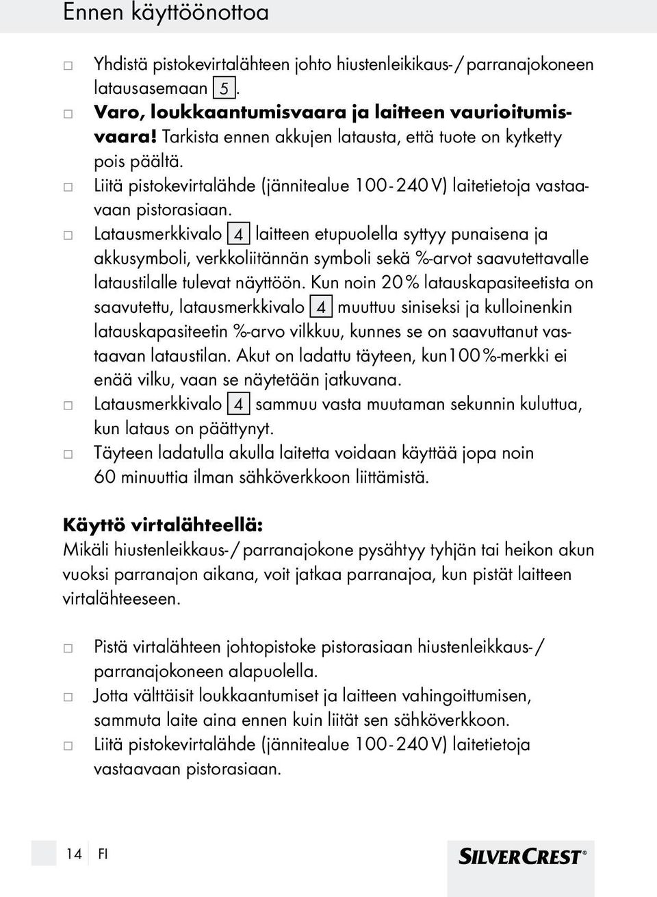 Latausmerkkivalo 4 laitteen etupuolella syttyy punaisena a akkusymboli, verkkoliitännän symboli sekä %-arvot saavutettavalle lataustilalle tulevat näyttöön.