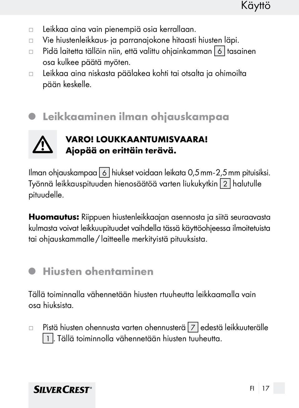 Ilman ohauskampaa 6 hiukset voidaan leikata 0,5 mm - 2,5 mm pituisiksi. Työnnä leikkauspituuden hienosäätöä varten liukukytkin 2 halutulle pituudelle.