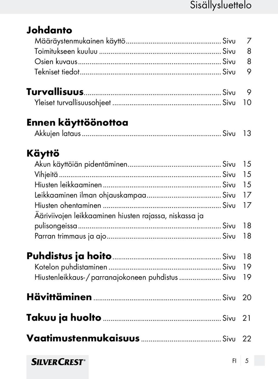 .. Sivu 15 Leikkaaminen ilman ohauskampaa... Sivu 17 Hiusten ohentaminen... Sivu 17 Ääriviivoen leikkaaminen hiusten raassa, niskassa a pulisongeissa... Sivu 18 Parran trimmaus a ao.