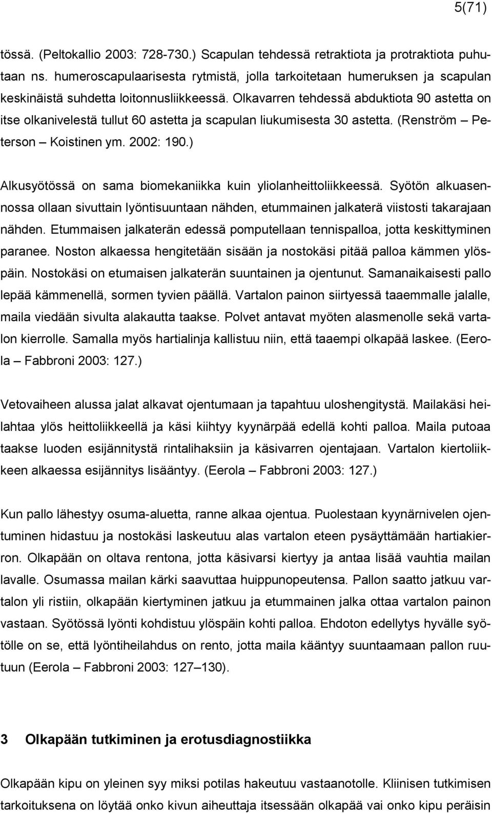 Olkavarren tehdessä abduktiota 90 astetta on itse olkanivelestä tullut 60 astetta ja scapulan liukumisesta 30 astetta. (Renström Peterson Koistinen ym. 2002: 190.