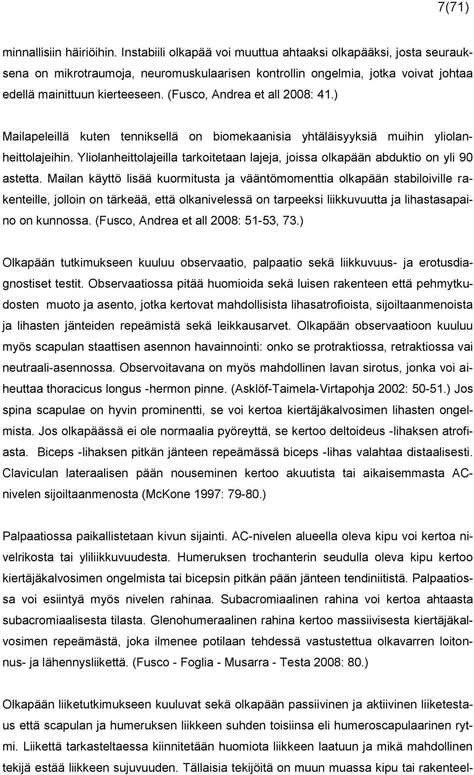 (Fusco, Andrea et all 2008: 41.) Mailapeleillä kuten tenniksellä on biomekaanisia yhtäläisyyksiä muihin yliolanheittolajeihin.