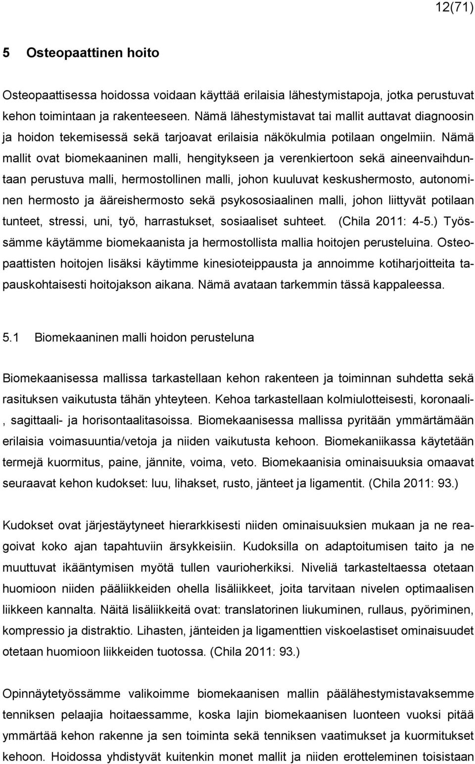 Nämä mallit ovat biomekaaninen malli, hengitykseen ja verenkiertoon sekä aineenvaihduntaan perustuva malli, hermostollinen malli, johon kuuluvat keskushermosto, autonominen hermosto ja ääreishermosto