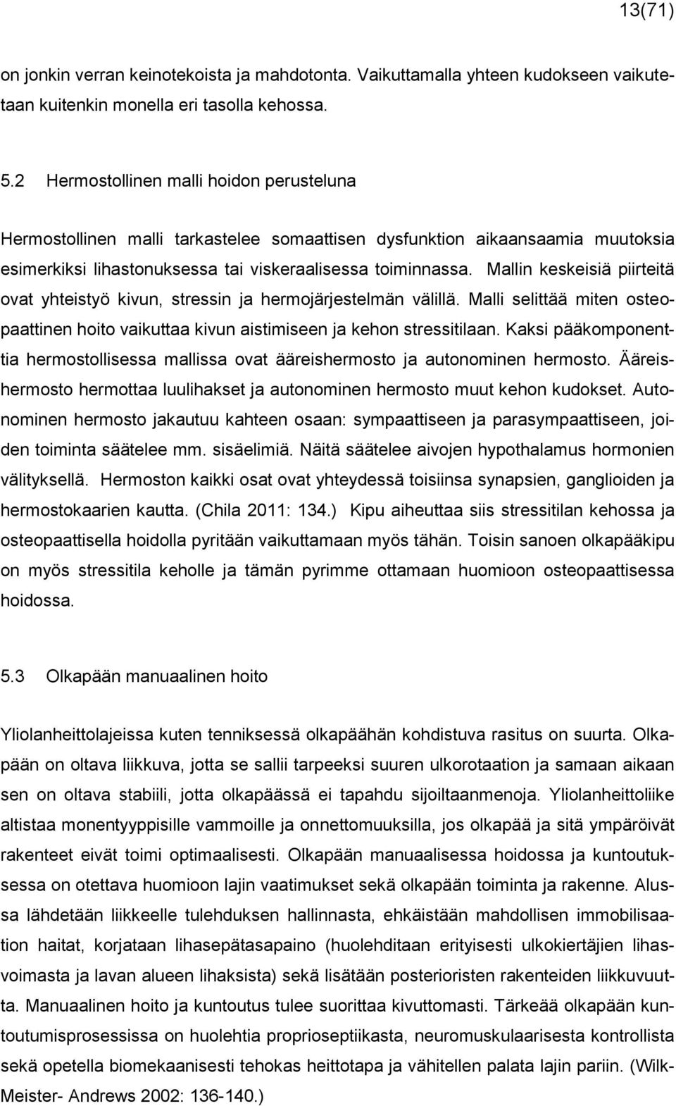 Mallin keskeisiä piirteitä ovat yhteistyö kivun, stressin ja hermojärjestelmän välillä. Malli selittää miten osteopaattinen hoito vaikuttaa kivun aistimiseen ja kehon stressitilaan.