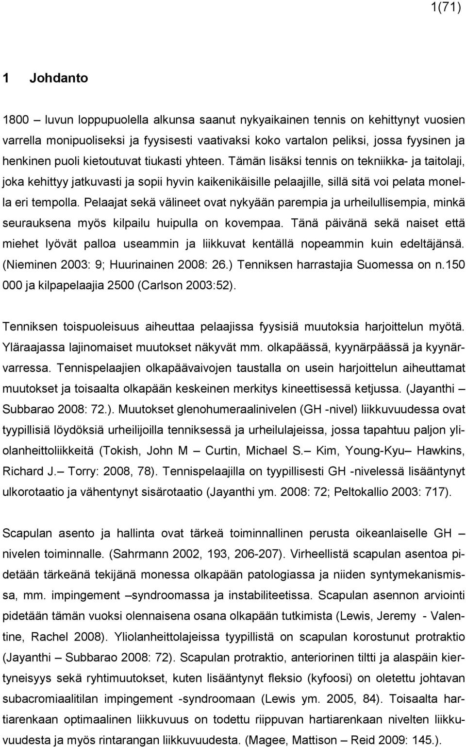 Pelaajat sekä välineet ovat nykyään parempia ja urheilullisempia, minkä seurauksena myös kilpailu huipulla on kovempaa.