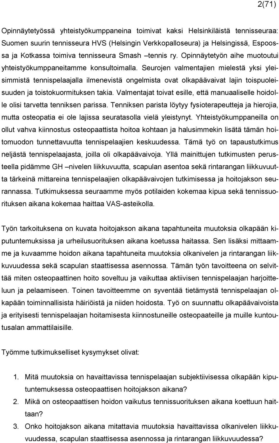 Seurojen valmentajien mielestä yksi yleisimmistä tennispelaajalla ilmenevistä ongelmista ovat olkapäävaivat lajin toispuoleisuuden ja toistokuormituksen takia.