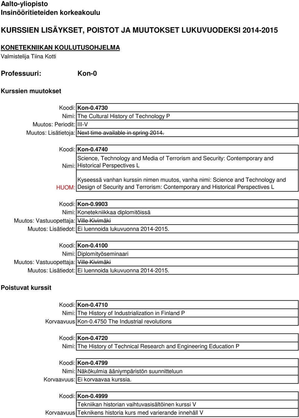 4740 Nimi: HUOM: Science, Technology and Media of Terrorism and Security: Contemporary and Historical Perspectives L Kyseessä vanhan kurssin nimen muutos, vanha nimi: Science and Technology and