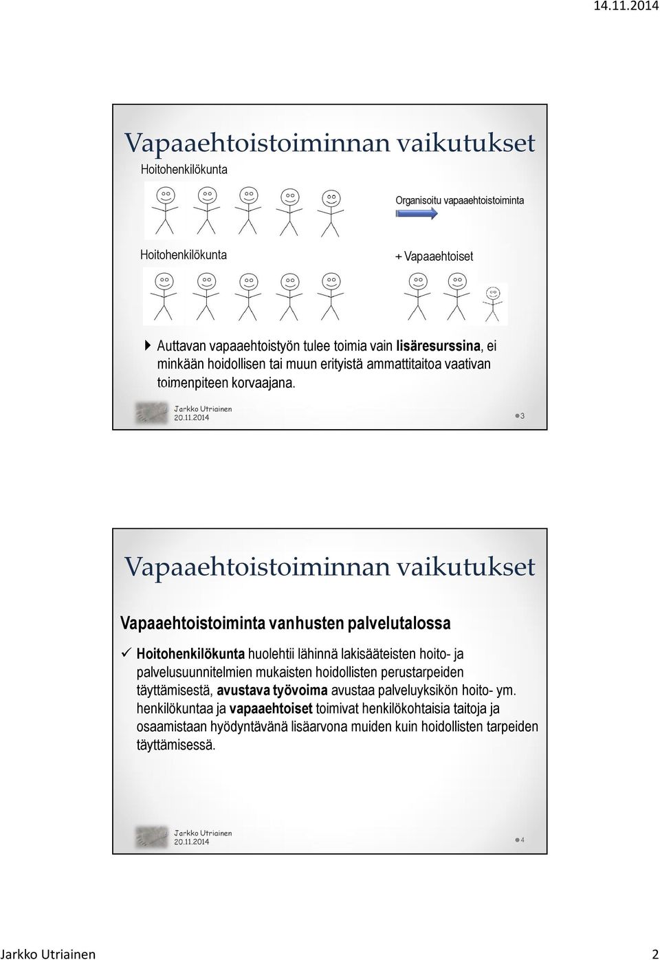 3 Vapaaehtoistoiminta vanhusten palvelutalossa Hoitohenkilökunta huolehtii lähinnä lakisääteisten hoito- ja palvelusuunnitelmien mukaisten hoidollisten