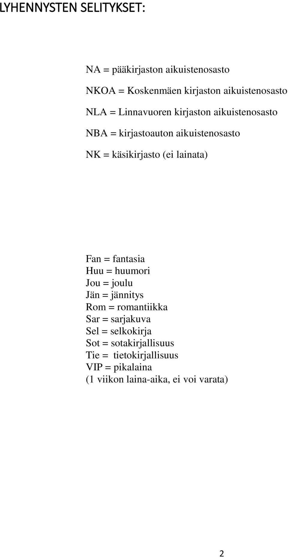 lainata) Fan = fantasia Huu = huumori Jou = joulu Jän = jännitys Rom = romantiikka Sar = sarjakuva Sel =