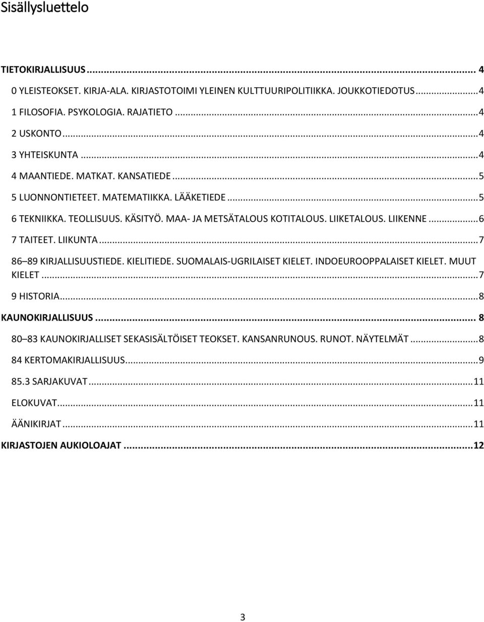 LIIKENNE... 6 7 TAITEET. LIIKUNTA... 7 86 89 KIRJALLISUUSTIEDE. KIELITIEDE. SUOMALAIS-UGRILAISET KIELET. INDOEUROOPPALAISET KIELET. MUUT KIELET... 7 9 HISTORIA... 8 KAUNOKIRJALLISUUS.