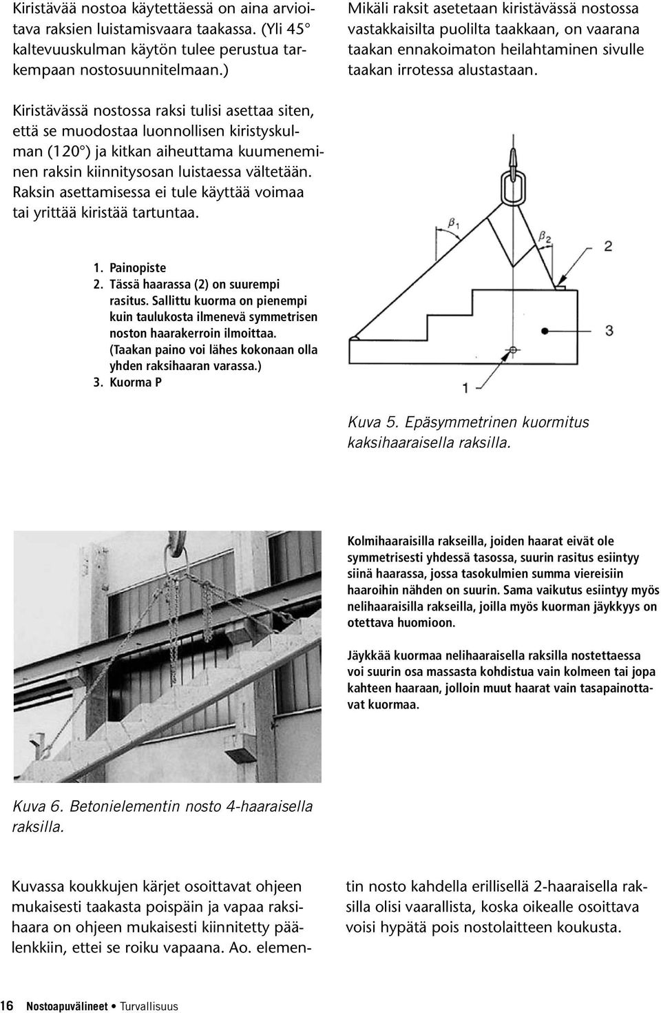 Kiristävässä nostossa raksi tulisi asettaa siten, että se muodostaa luonnollisen kiristyskulman (120 ) ja kitkan aiheuttama kuumeneminen raksin kiinnitysosan luistaessa vältetään.