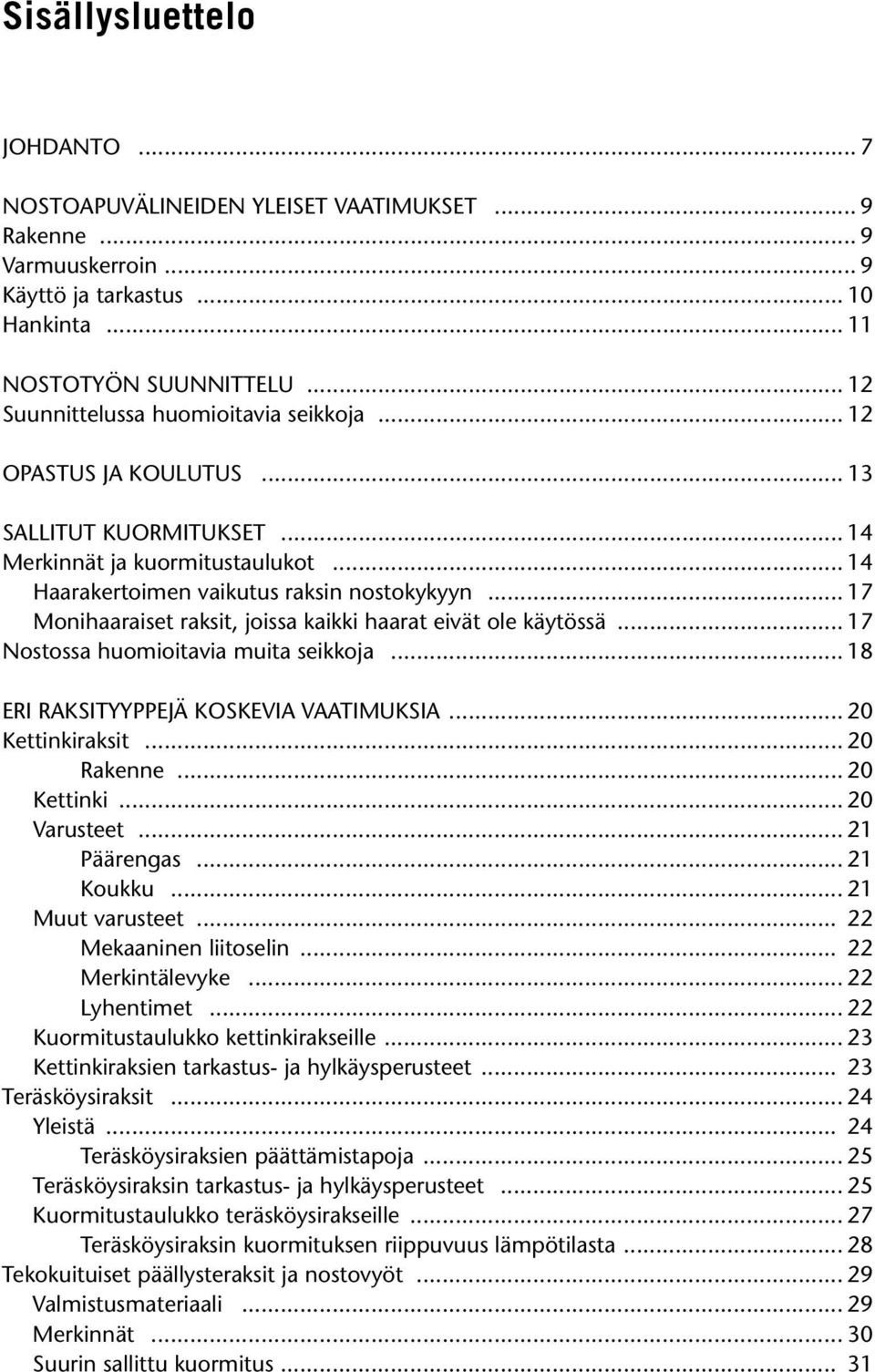 .. 17 Monihaaraiset raksit, joissa kaikki haarat eivät ole käytössä... 17 Nostossa huomioitavia muita seikkoja... 18 ERI RAKSITYYPPEJÄ KOSKEVIA VAATIMUKSIA... 20 Kettinkiraksit... 20 Rakenne.