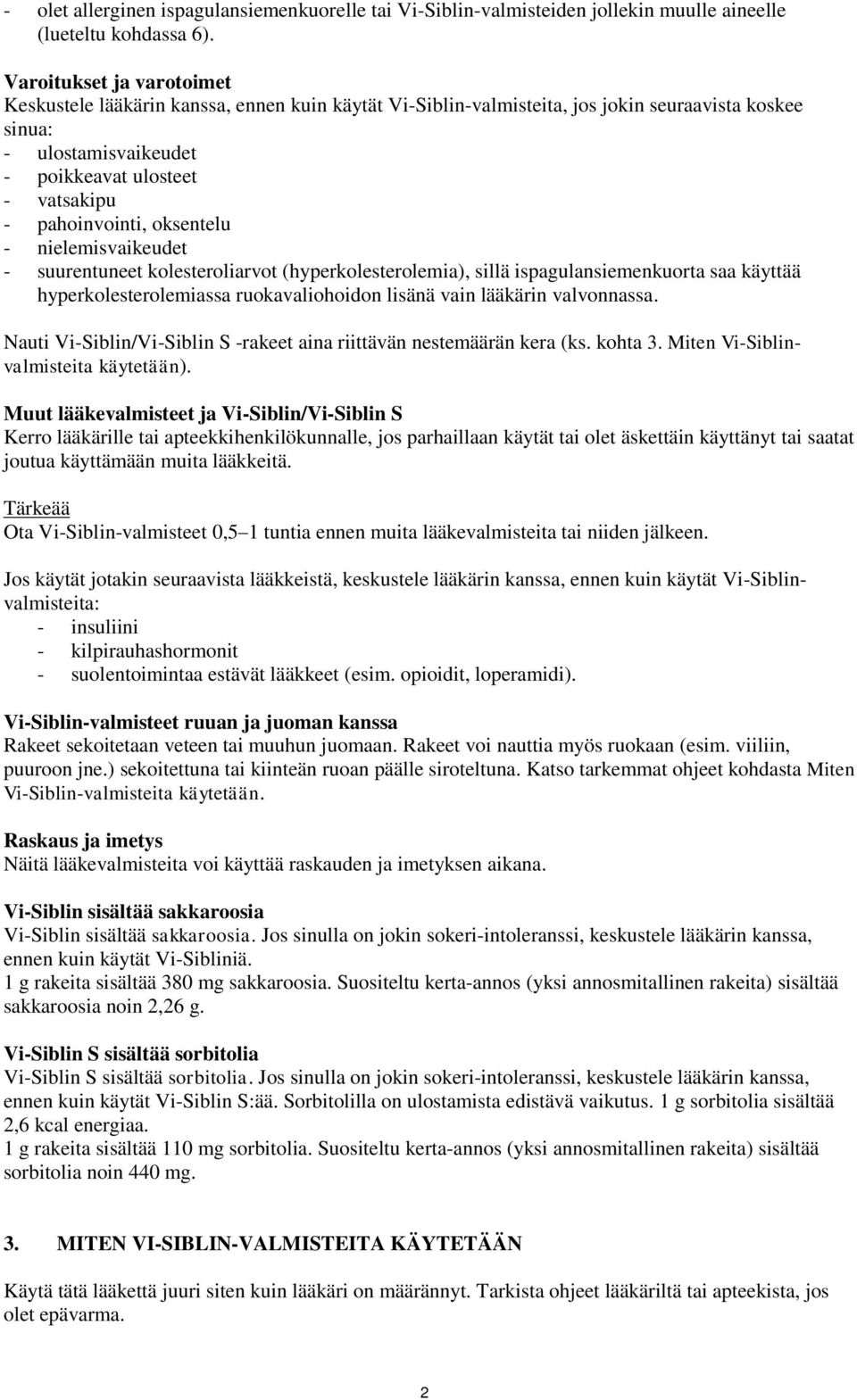 pahoinvointi, oksentelu - nielemisvaikeudet - suurentuneet kolesteroliarvot (hyperkolesterolemia), sillä ispagulansiemenkuorta saa käyttää hyperkolesterolemiassa ruokavaliohoidon lisänä vain lääkärin