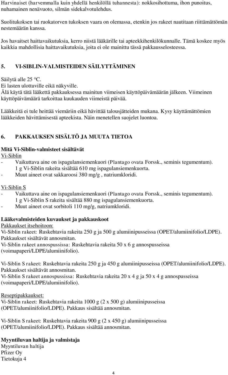 Jos havaitset haittavaikutuksia, kerro niistä lääkärille tai apteekkihenkilökunnalle. Tämä koskee myös kaikkia mahdollisia haittavaikutuksia, joita ei ole mainittu tässä pakkausselosteessa. 5.