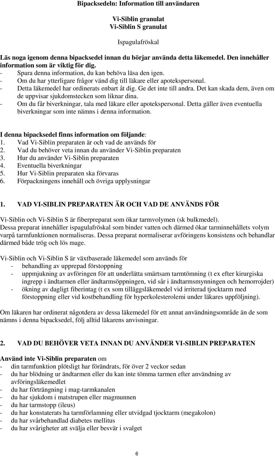 - Detta läkemedel har ordinerats enbart åt dig. Ge det inte till andra. Det kan skada dem, även om de uppvisar sjukdomstecken som liknar dina.