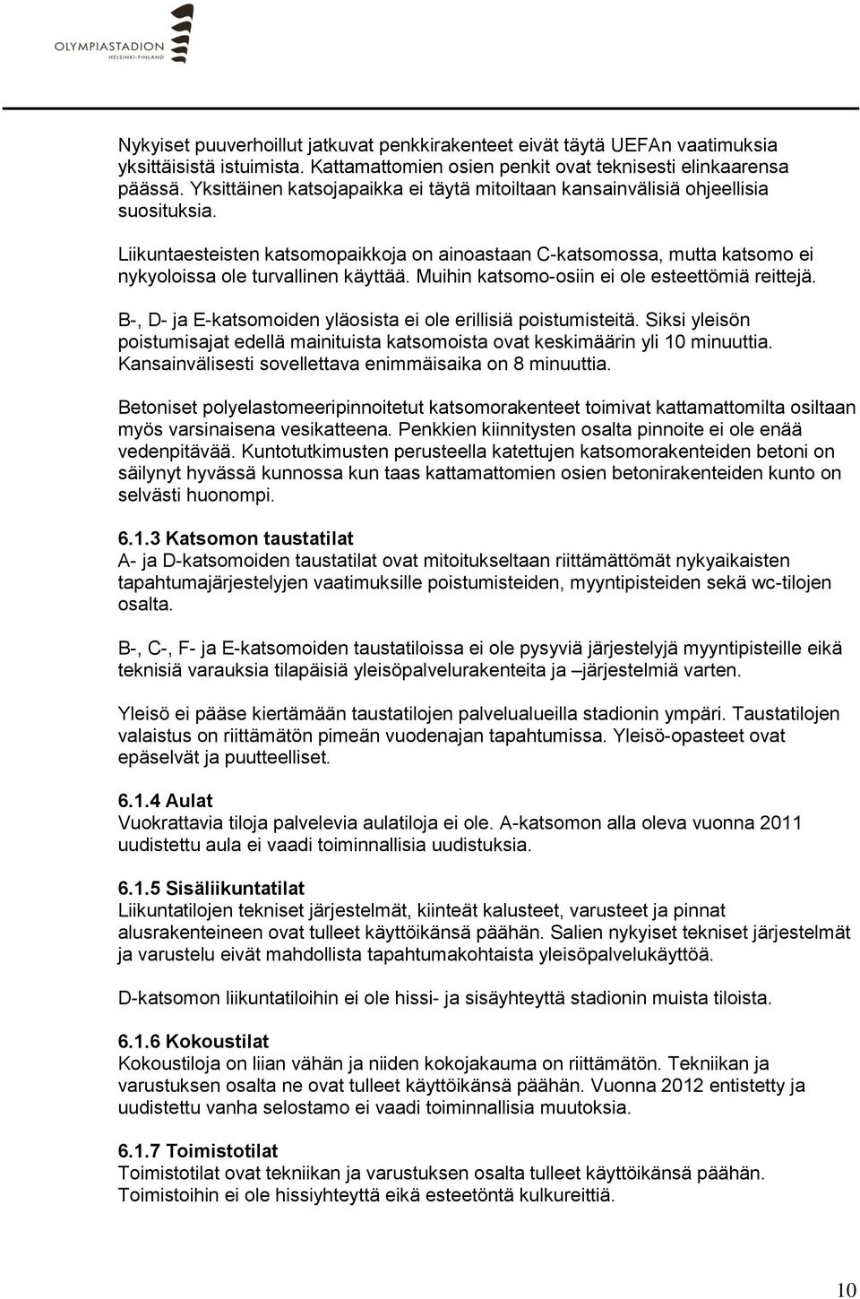 Liikuntaesteisten katsomopaikkoja on ainoastaan C-katsomossa, mutta katsomo ei nykyoloissa ole turvallinen käyttää. Muihin katsomo-osiin ei ole esteettömiä reittejä.