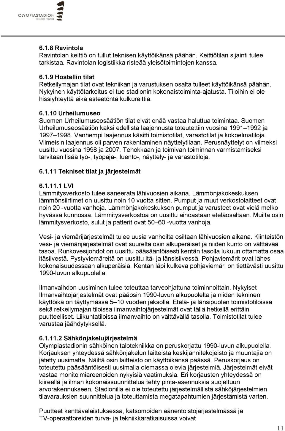 10 Urheilumuseo Suomen Urheilumuseosäätiön tilat eivät enää vastaa haluttua toimintaa. Suomen Urheilumuseosäätiön kaksi edellistä laajennusta toteutettiin vuosina 1991 1992 ja 1997 1998.