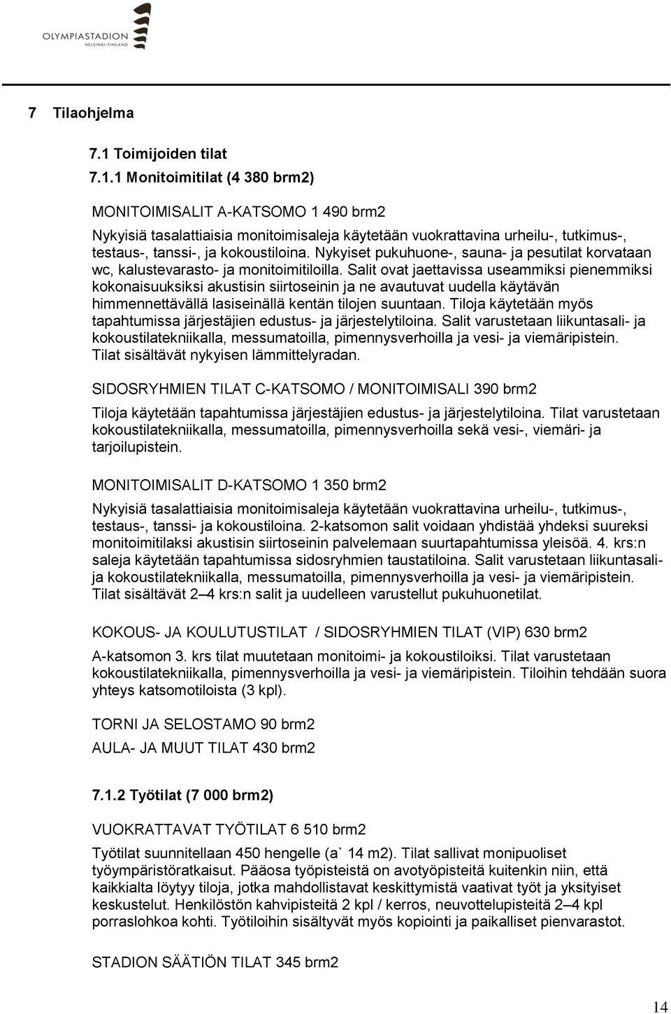 1 Monitoimitilat (4 380 brm2) MONITOIMISALIT A-KATSOMO 1 490 brm2 Nykyisiä tasalattiaisia monitoimisaleja käytetään vuokrattavina urheilu-, tutkimus-, testaus-, tanssi-, ja kokoustiloina.