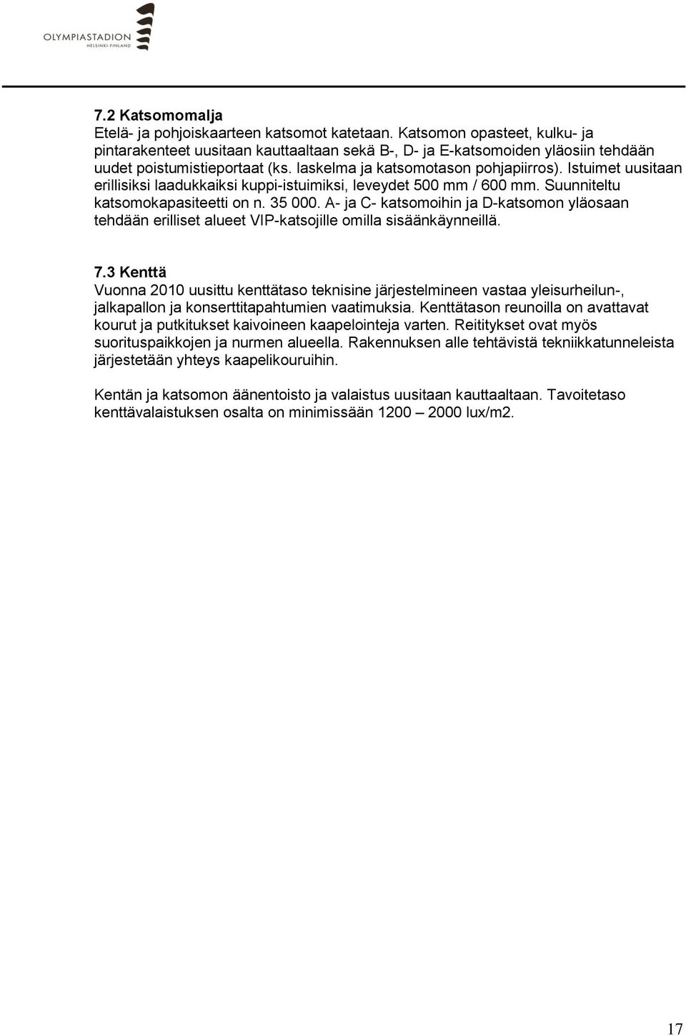 Istuimet uusitaan erillisiksi laadukkaiksi kuppi-istuimiksi, leveydet 500 mm / 600 mm. Suunniteltu katsomokapasiteetti on n. 35 000.