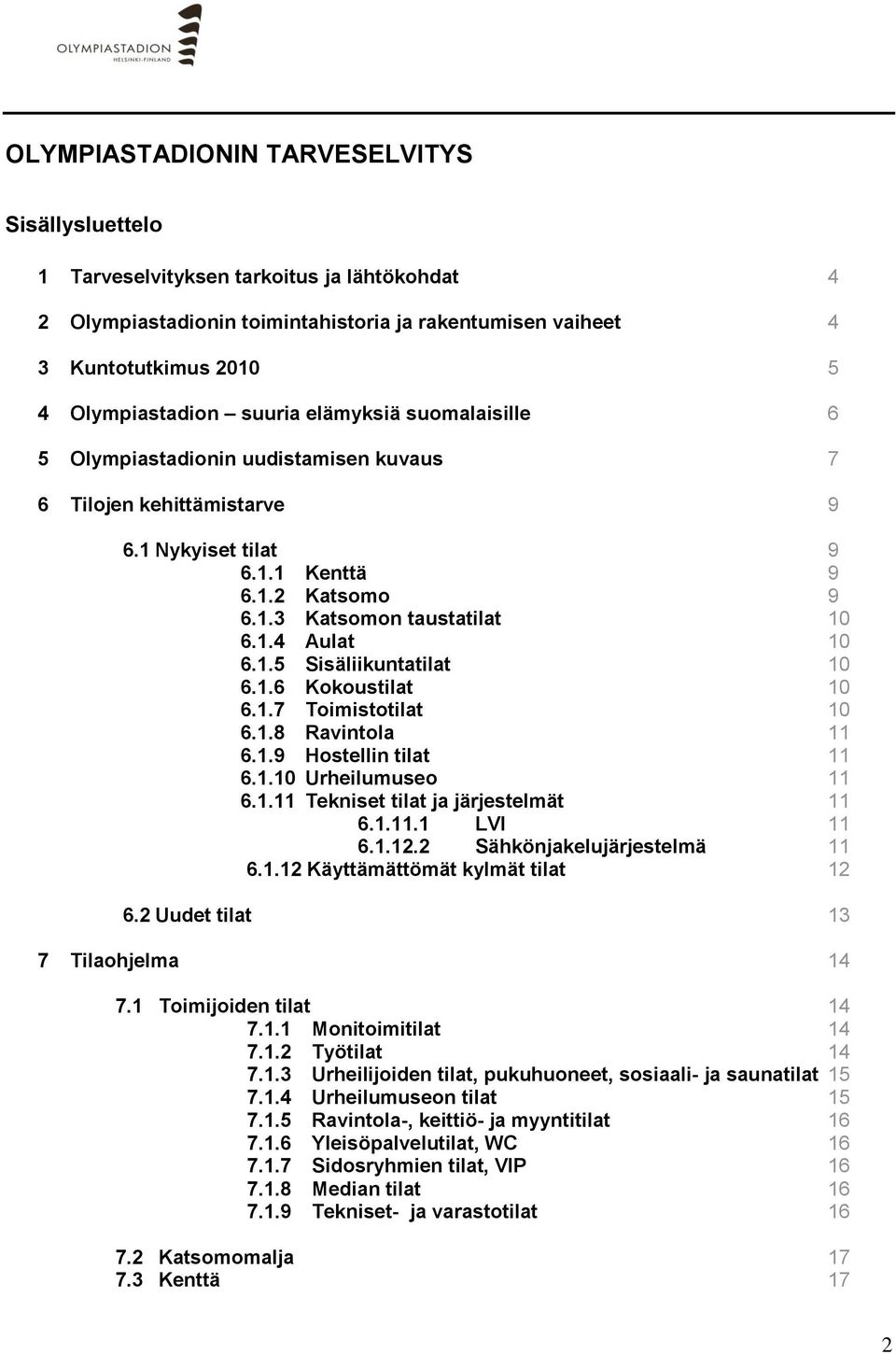 1.5 Sisäliikuntatilat 10 6.1.6 Kokoustilat 10 6.1.7 Toimistotilat 10 6.1.8 Ravintola 11 6.1.9 Hostellin tilat 11 6.1.10 Urheilumuseo 11 6.1.11 Tekniset tilat ja järjestelmät 11 6.1.11.1 LVI 11 6.1.12.