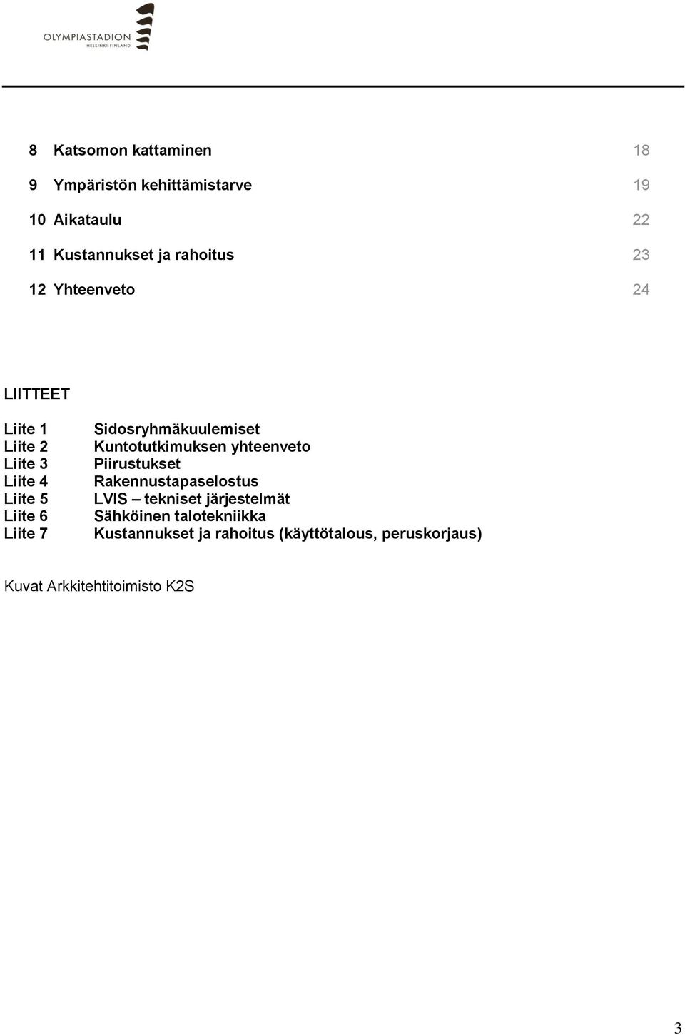 Sidosryhmäkuulemiset Kuntotutkimuksen yhteenveto Piirustukset Rakennustapaselostus LVIS tekniset