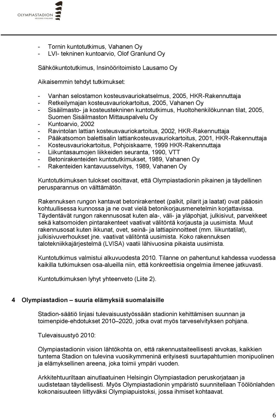 Sisäilmaston Mittauspalvelu Oy - Kuntoarvio, 2002 - Ravintolan lattian kosteusvauriokartoitus, 2002, HKR-Rakennuttaja - Pääkatsomon balettisalin lattiankosteusvauriokartoitus, 2001, HKR-Rakennuttaja