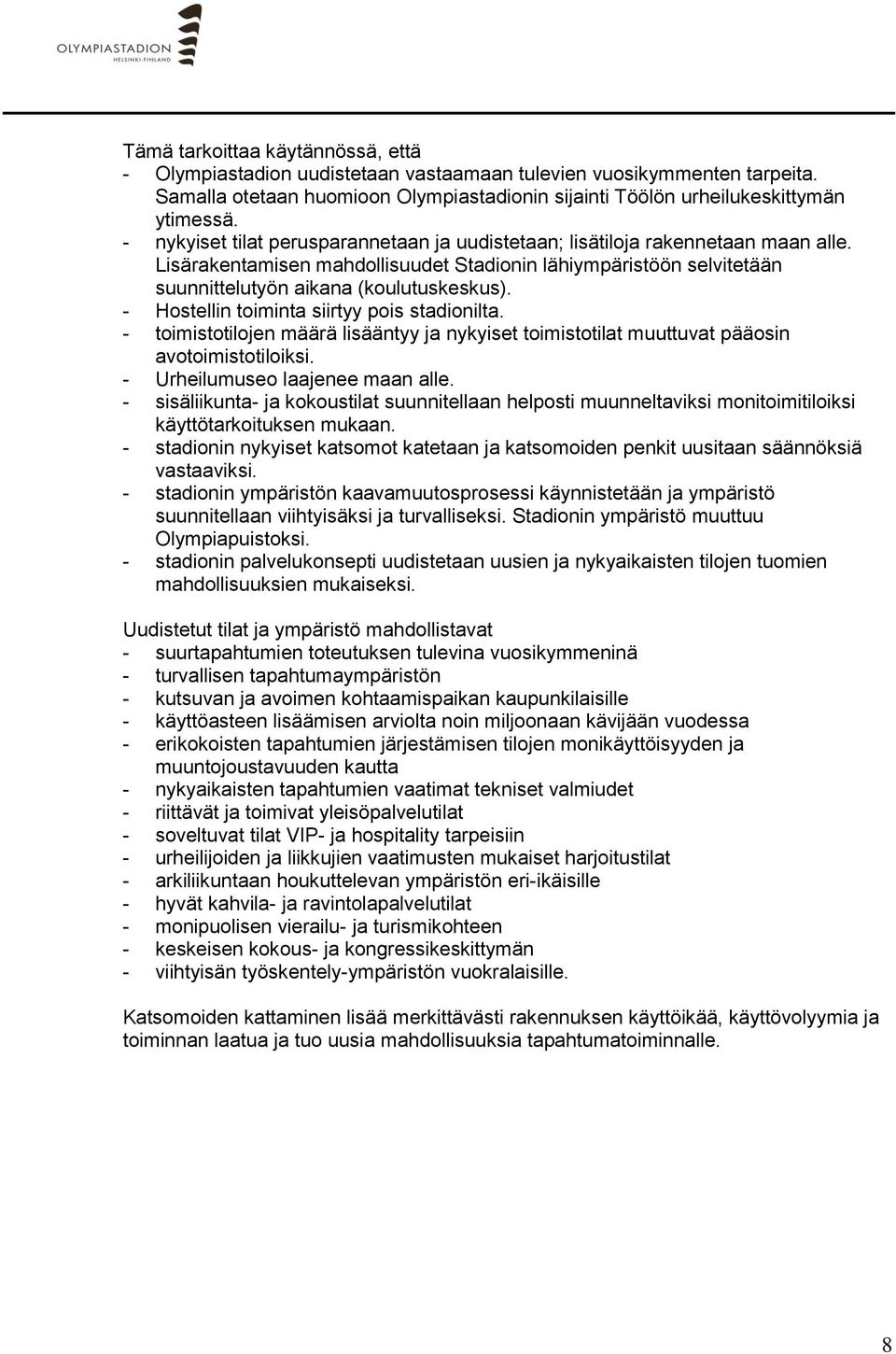 - Hostellin toiminta siirtyy pois stadionilta. - toimistotilojen määrä lisääntyy ja nykyiset toimistotilat muuttuvat pääosin avotoimistotiloiksi. - Urheilumuseo laajenee maan alle.