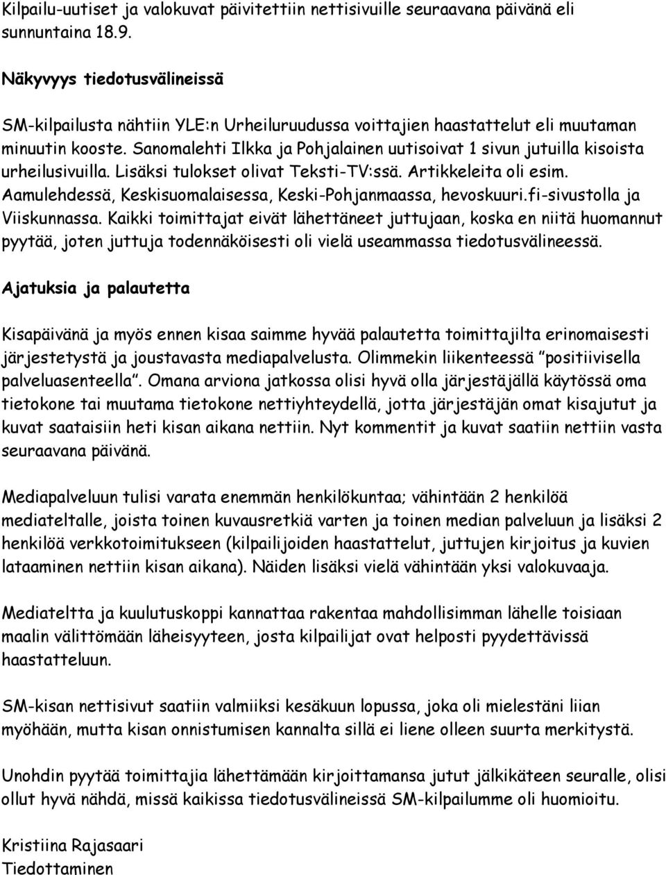Sanomalehti Ilkka ja Pohjalainen uutisoivat 1 sivun jutuilla kisoista urheilusivuilla. Lisäksi tulokset olivat Teksti-TV:ssä. Artikkeleita oli esim.
