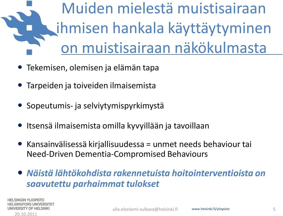 Kansainvälisessä kirjallisuudessa = unmet needs behaviour tai Need-Driven Dementia-Compromised Behaviours Näistä lähtökohdista